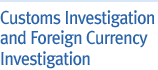 Customs Investigation and Foreign Currency Investigation